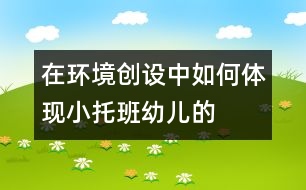 “在環(huán)境創(chuàng)設中如何體現(xiàn)小、托班幼兒的參與性”