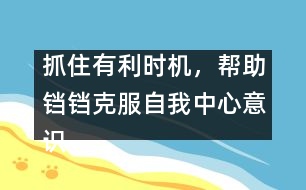 抓住有利時機，幫助鐺鐺克服自我中心意識
