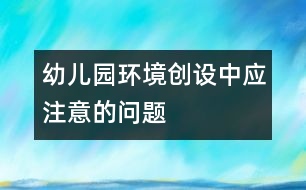 幼兒園環(huán)境創(chuàng)設(shè)中應(yīng)注意的問題