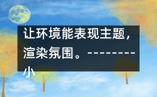 讓環(huán)境能表現(xiàn)主題，渲染氛圍。--------小班主題墻“美麗的春天”的創(chuàng)設(shè)