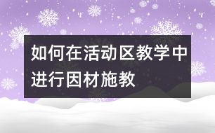 如何在活動區(qū)教學(xué)中進(jìn)行因材施教