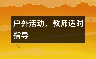 戶外活動(dòng)，教師適時(shí)指導(dǎo)