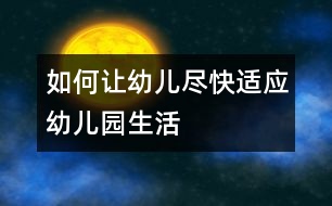 如何讓幼兒盡快適應幼兒園生活