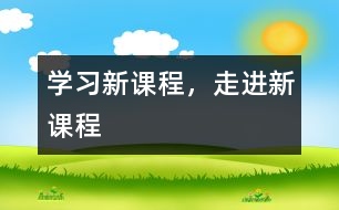學(xué)習(xí)新課程，走進(jìn)新課程