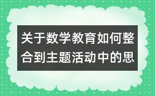 關(guān)于數(shù)學(xué)教育如何整合到主題活動中的思考