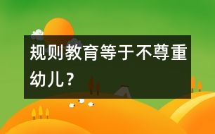 規(guī)則教育等于不尊重幼兒？