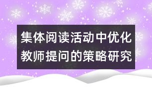 集體閱讀活動(dòng)中優(yōu)化教師提問的策略研究