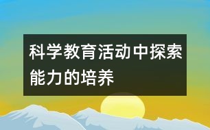 科學(xué)教育活動中探索能力的培養(yǎng)