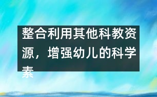 整合利用其他科教資源，增強(qiáng)幼兒的科學(xué)素質(zhì)