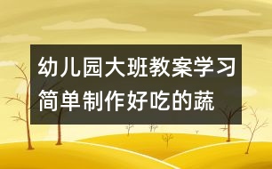 幼兒園大班教案“學(xué)習(xí)簡(jiǎn)單制作好吃的蔬菜拼盤（原創(chuàng)）