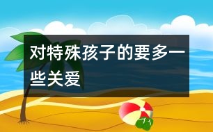 對特殊孩子的要多一些關(guān)愛