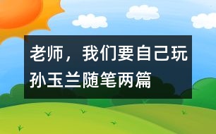 老師，我們要自己玩（孫玉蘭隨筆兩篇）