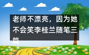 老師不漂亮，因?yàn)樗粫?huì)笑（李桂蘭隨筆三篇）