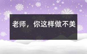 老師，你這樣做不美