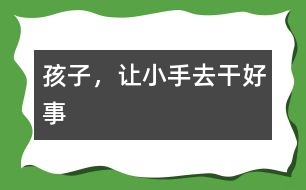 孩子，讓小手去干好事