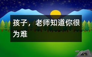 孩子，老師知道你很為難