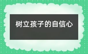 樹(shù)立孩子的自信心