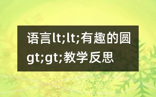 語言lt;lt;有趣的圓gt;gt;教學反思