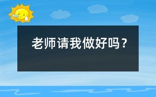 老師請我做好嗎？