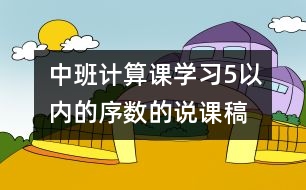中班計算課：學(xué)習5以內(nèi)的序數(shù)的說課稿