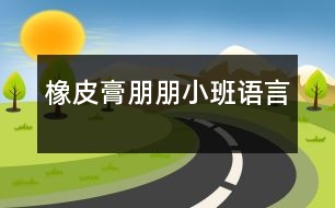 橡皮膏朋朋（小班語(yǔ)言）