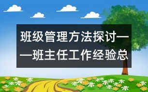 班級管理方法探討――班主任工作經(jīng)驗(yàn)總結(jié)