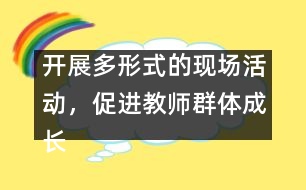 開展多形式的現(xiàn)場活動，促進(jìn)教師群體成長