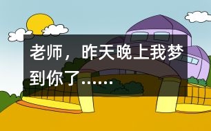 “老師，昨天晚上我夢到你了……”