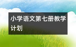 小學(xué)語文第七冊(cè)教學(xué)計(jì)劃