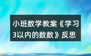 小班數(shù)學教案《學習3以內(nèi)的數(shù)數(shù)》反思