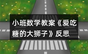 小班數(shù)學教案《愛吃糖的大獅子》反思