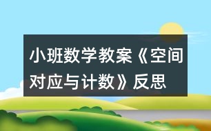小班數(shù)學教案《空間對應(yīng)與計數(shù)》反思