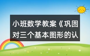 小班數(shù)學教案《鞏固對三個基本圖形的認識》反思