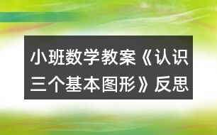 小班數(shù)學(xué)教案《認識三個基本圖形》反思
