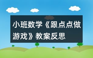 小班數(shù)學《跟點點做游戲》教案反思