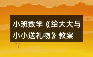 小班數(shù)學《給大大與小小送禮物》教案