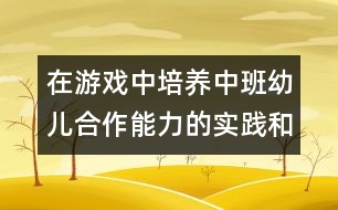 在游戲中培養(yǎng)中班幼兒合作能力的實(shí)踐和研究