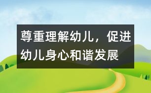 尊重、理解幼兒，促進(jìn)幼兒身心和諧發(fā)展