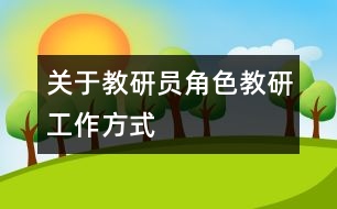 關(guān)于教研員角色、教研工作方式