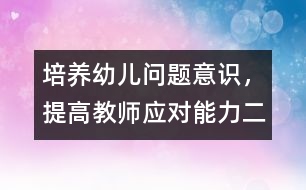 培養(yǎng)幼兒問題意識(shí)，提高教師應(yīng)對(duì)能力（二）