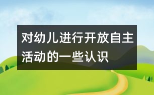 對幼兒進行開放、自主活動的一些認識