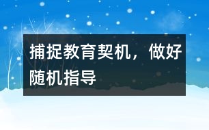 捕捉教育契機，做好隨機指導(dǎo)