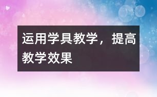 運(yùn)用學(xué)具教學(xué)，提高教學(xué)效果