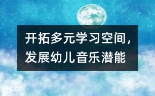 開拓多元學(xué)習(xí)空間，發(fā)展幼兒音樂潛能