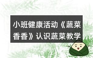 小班健康活動《蔬菜香香》認識蔬菜教學(xué)設(shè)計反思