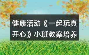 健康活動(dòng)《一起玩真開心》小班教案培養(yǎng)合群的性格反思