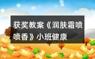 獲獎(jiǎng)教案《潤膚霜噴噴香》小班健康