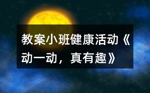 教案小班健康活動(dòng)《動(dòng)一動(dòng)，真有趣》