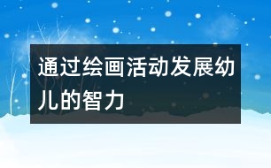 通過(guò)繪畫活動(dòng)發(fā)展幼兒的智力