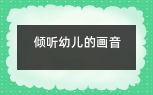 傾聽(tīng)幼兒的“畫(huà)”音